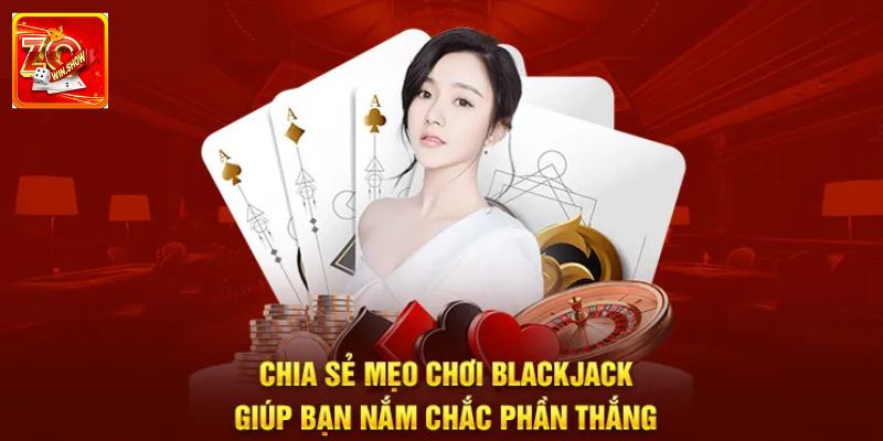 Mẹo Chơi Blackjack - Bet Thủ Áp Dụng Thắng Cao, Tưởng Lớn Mẹo chơi blackjack cho tân binh