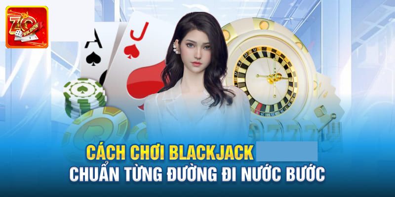 Khám Phá Cách Chơi Blackjack Luôn Thắng Cùng Zowin Khám Phá Cách Chơi Blackjack Luôn Thắng Cùng Zowin